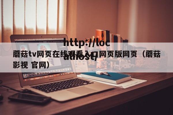 蘑菇tv网页在线观看入口网页版网页（蘑菇影视 官网）