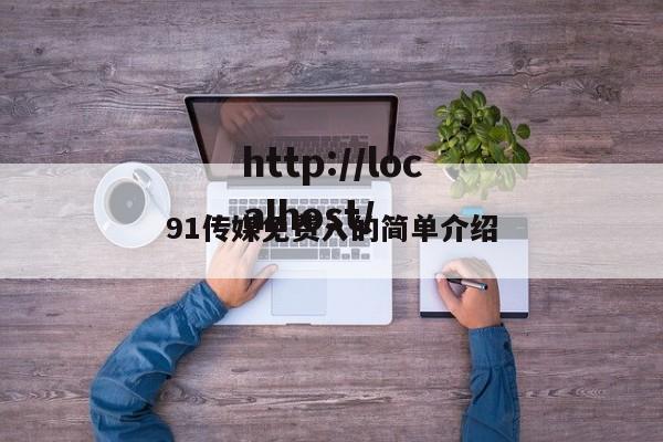 91传媒免费入的简单介绍